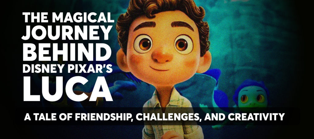 The Magical Journey Behind Disney Pixar & Luca